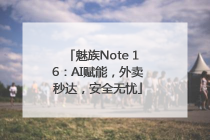 魅族Note 16：AI赋能，外卖秒达，安全无忧